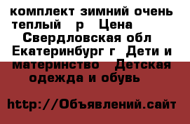 комплект зимний очень теплый 86р › Цена ­ 700 - Свердловская обл., Екатеринбург г. Дети и материнство » Детская одежда и обувь   